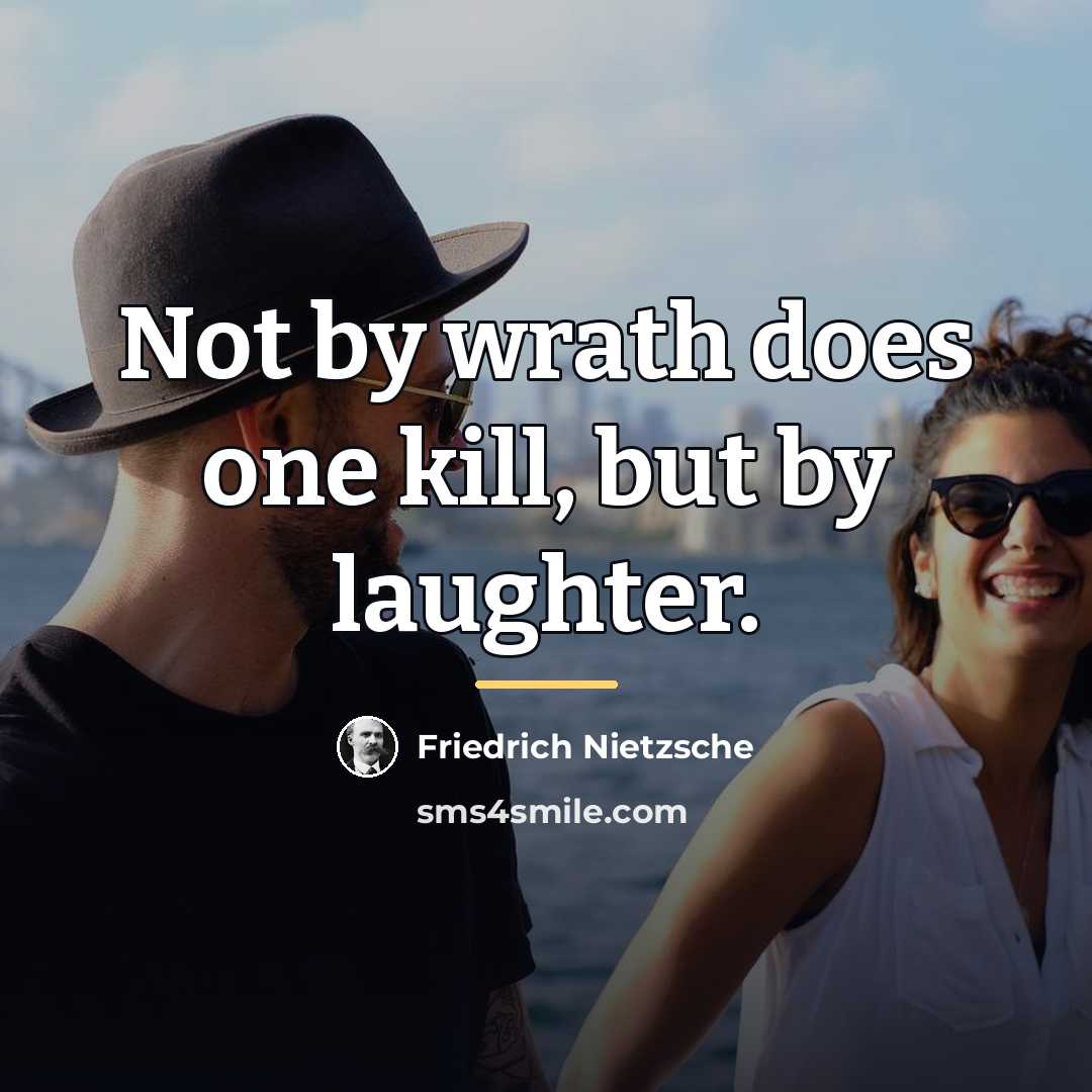 “Not by wrath does one kill, but by laughter.…” quote by Friedrich Nietzsche