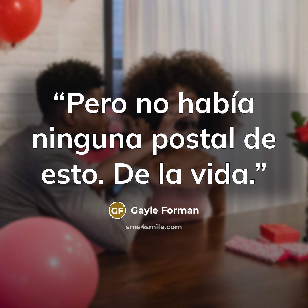 “Pero no había ninguna postal de esto. De la vida.” quote by Gayle Forman