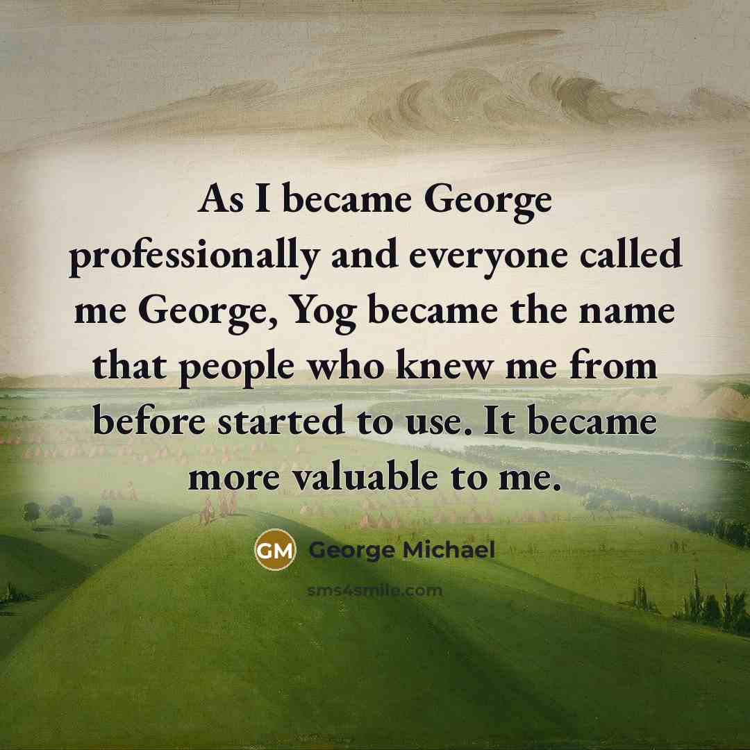 “As I became George professionally and everyone called me George,…” quote by George Michael