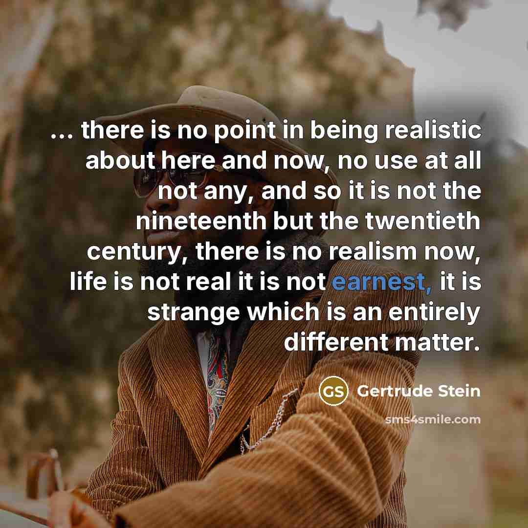 “... there is no point in being realistic about here…” quote by Gertrude Stein