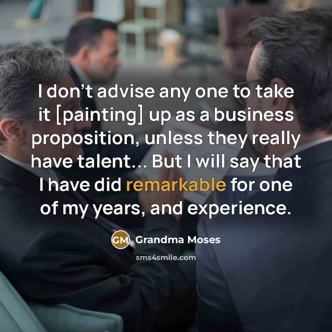 “I don't advise any one to take it [painting] up…” quote by Grandma Moses