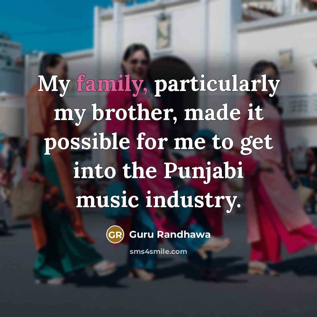 “My family, particularly my brother, made it possible for me…” quote by Guru Randhawa