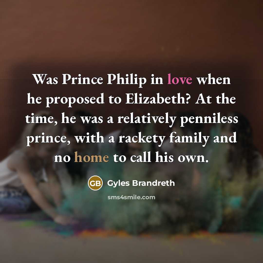 “Was Prince Philip in love when he proposed to Elizabeth?…” quote by Gyles Brandreth