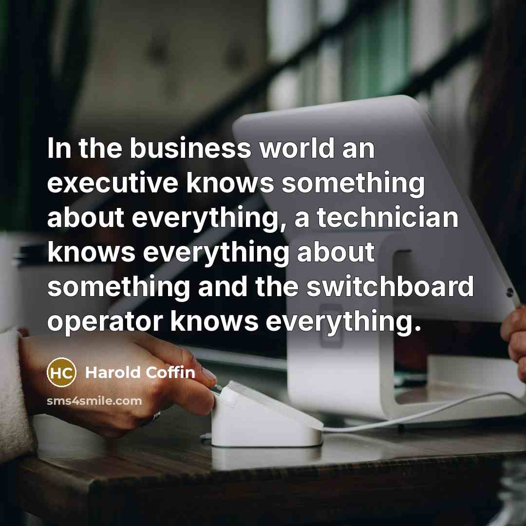 “In the business world an executive knows something about everything,…” quote by Harold Coffin