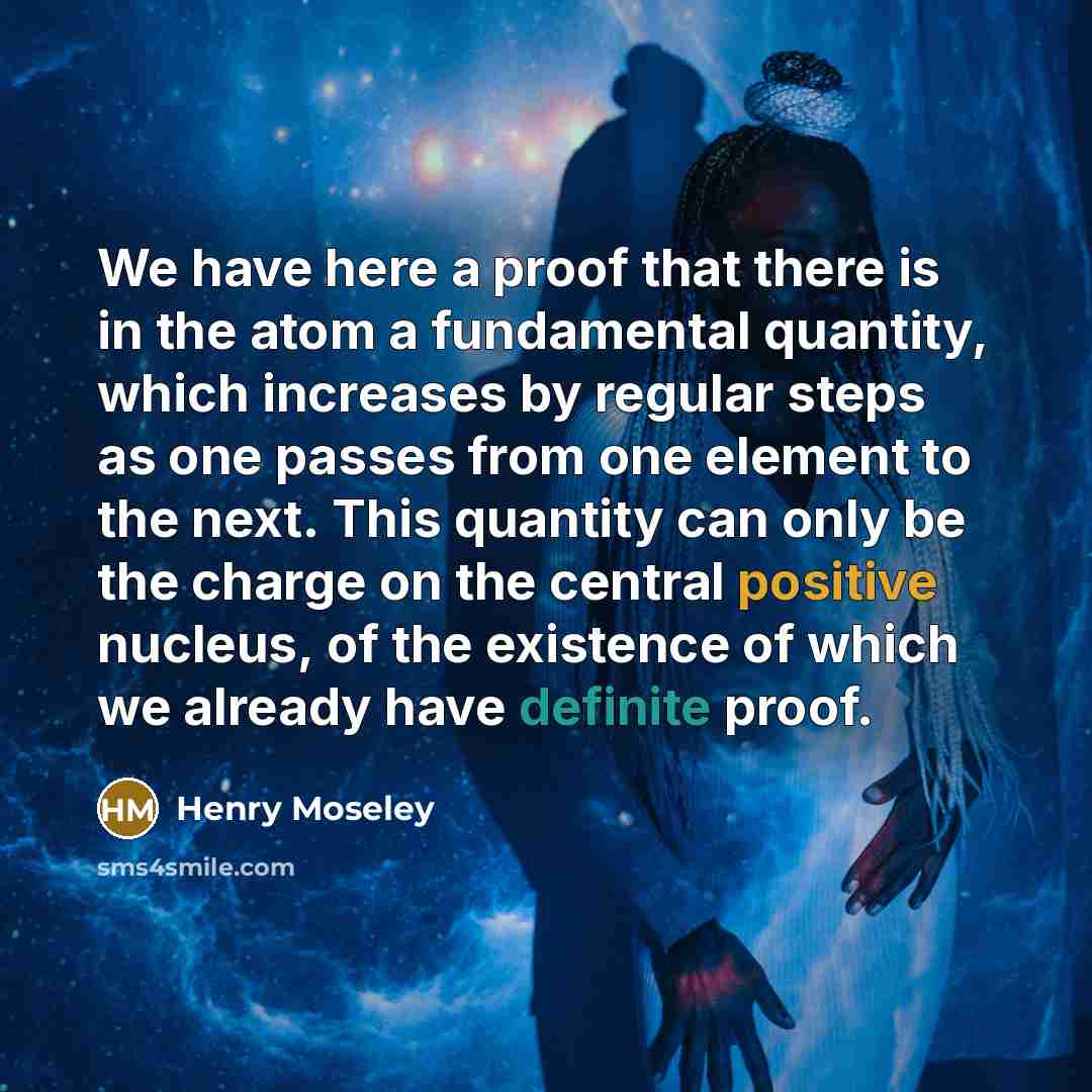 “We have here a proof that there is in the…” quote by Henry Moseley