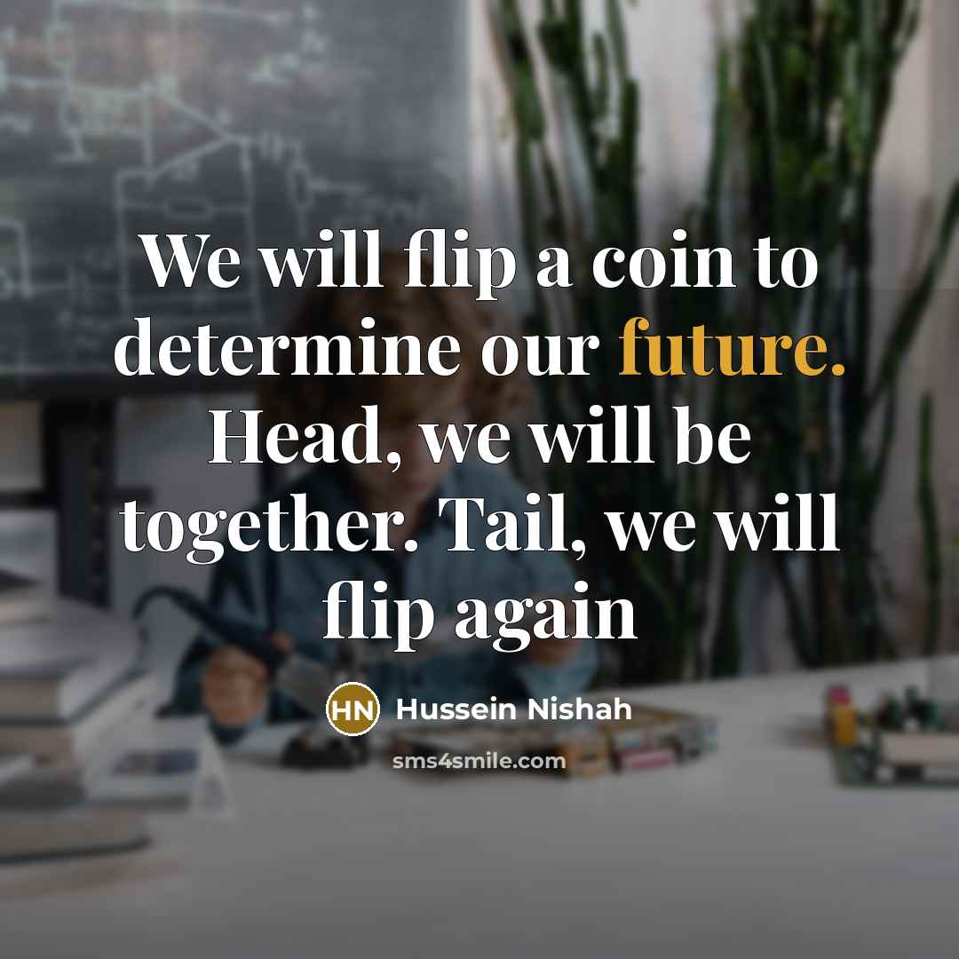 “We will flip a coin to determine our future. Head,…” quote by Hussein Nishah