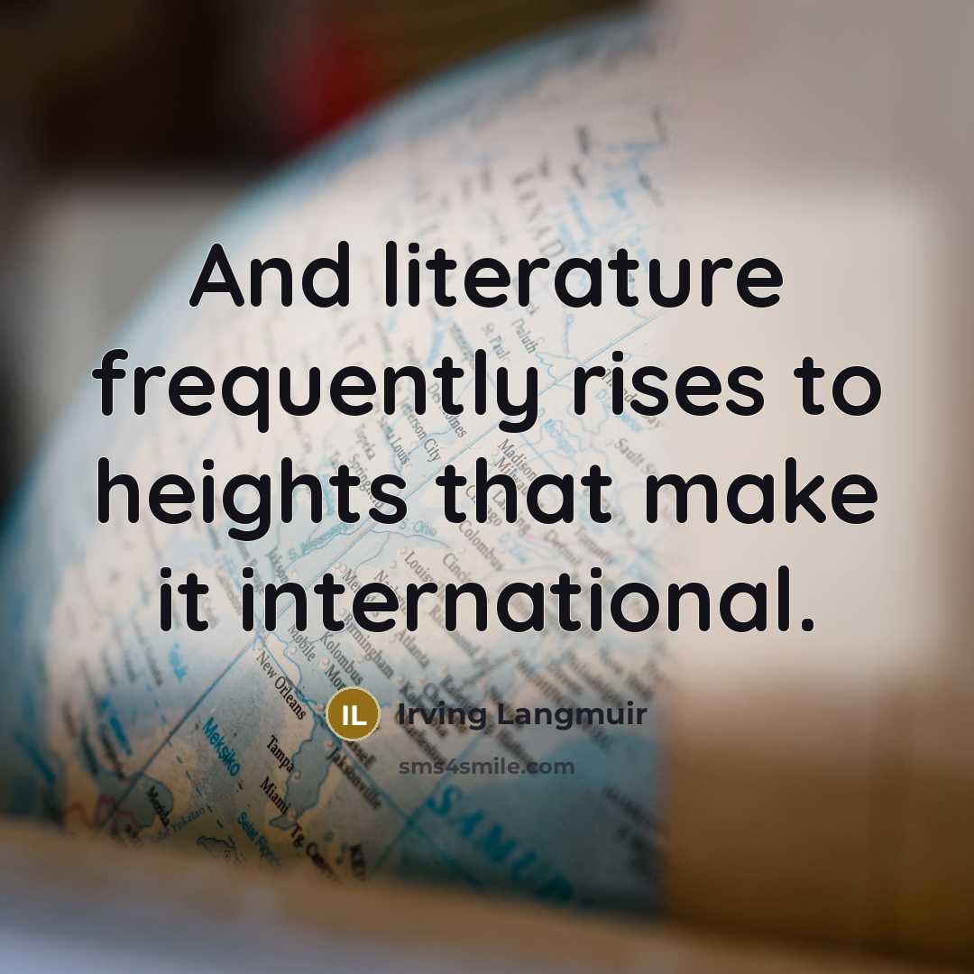 “And literature frequently rises to heights that make it international.…” quote by Irving Langmuir