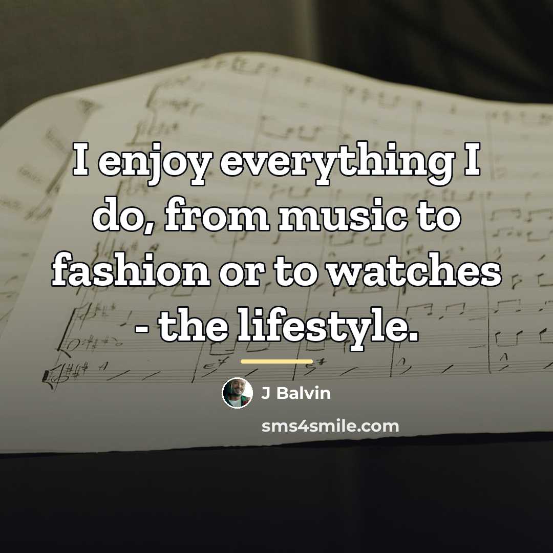“I enjoy everything I do, from music to fashion or…” quote by J Balvin