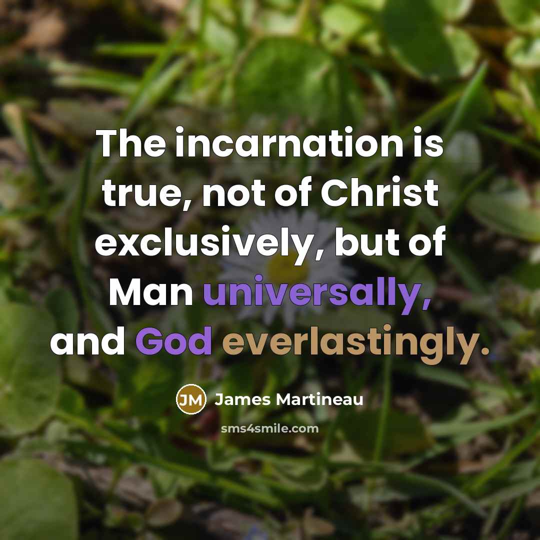“The incarnation is true, not of Christ exclusively, but of…” quote by James Martineau