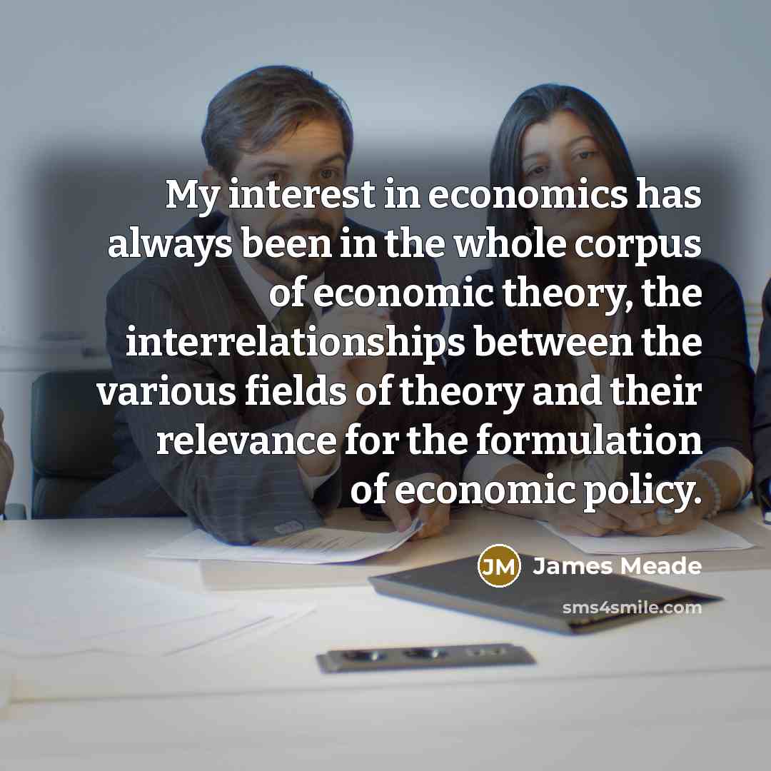 “My interest in economics has always been in the whole…” quote by James Meade