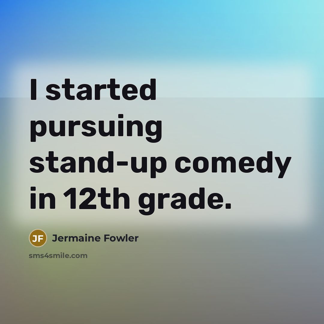 “I started pursuing stand-up comedy in 12th grade.…” quote by Jermaine Fowler