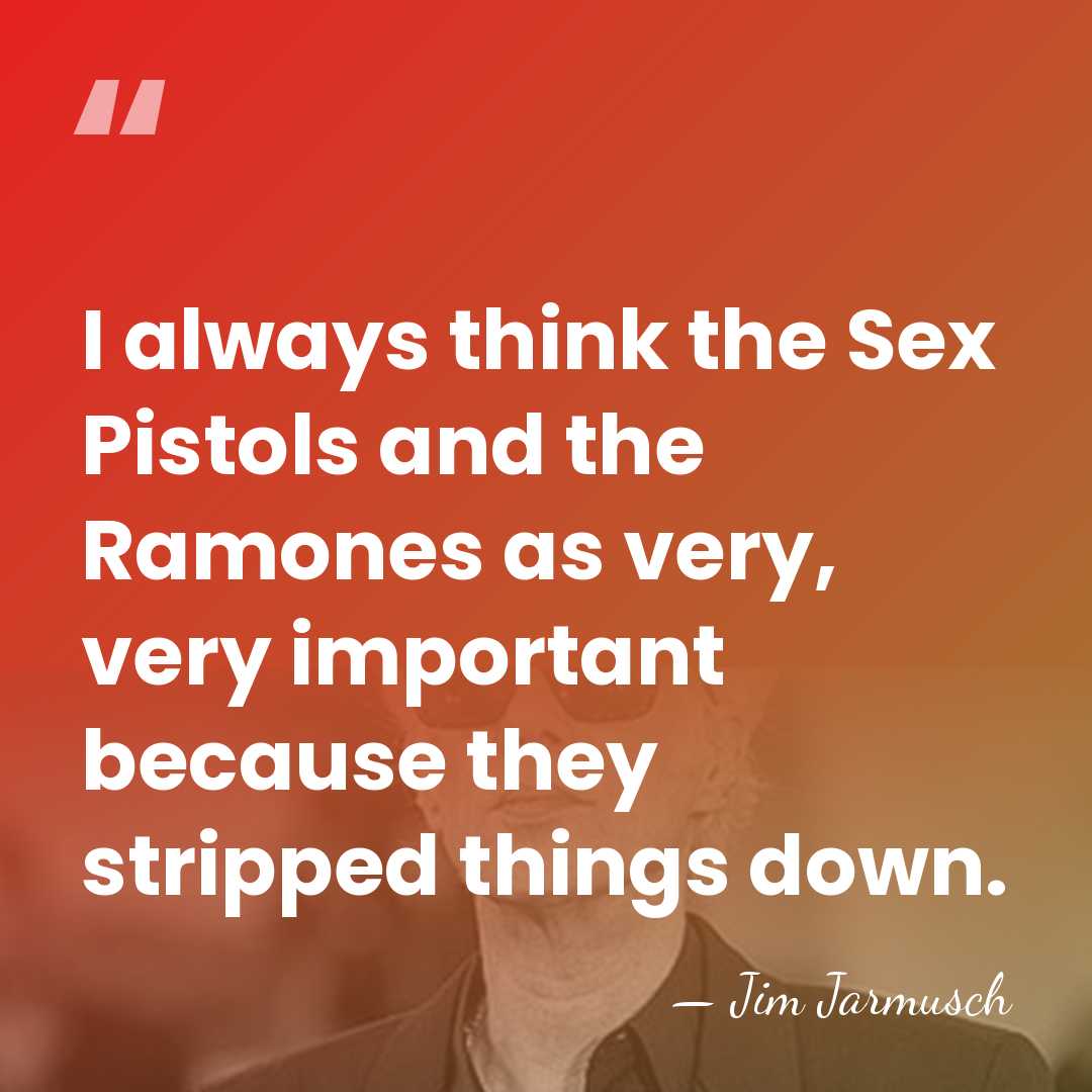 I always think the Sex Pistols and the Ramones as very, very&hellip; - Jim Jarmusch