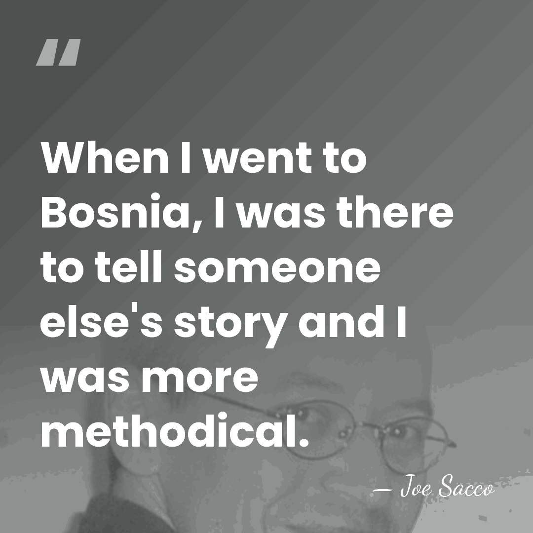 When I went to Bosnia, I was there to tell someone else's&hellip; - Joe Sacco