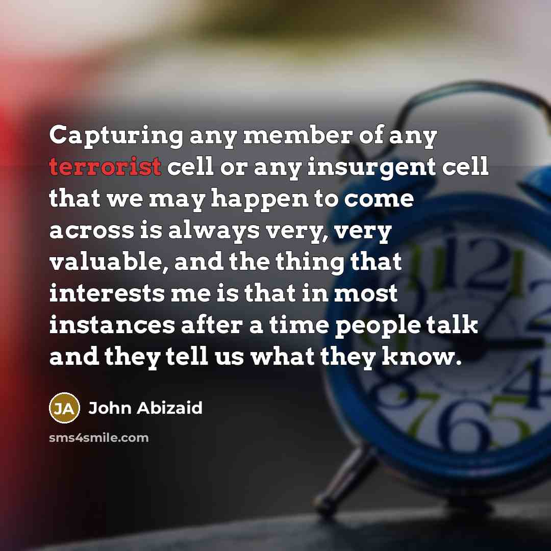 “Capturing any member of any terrorist cell or any insurgent…” quote by John Abizaid