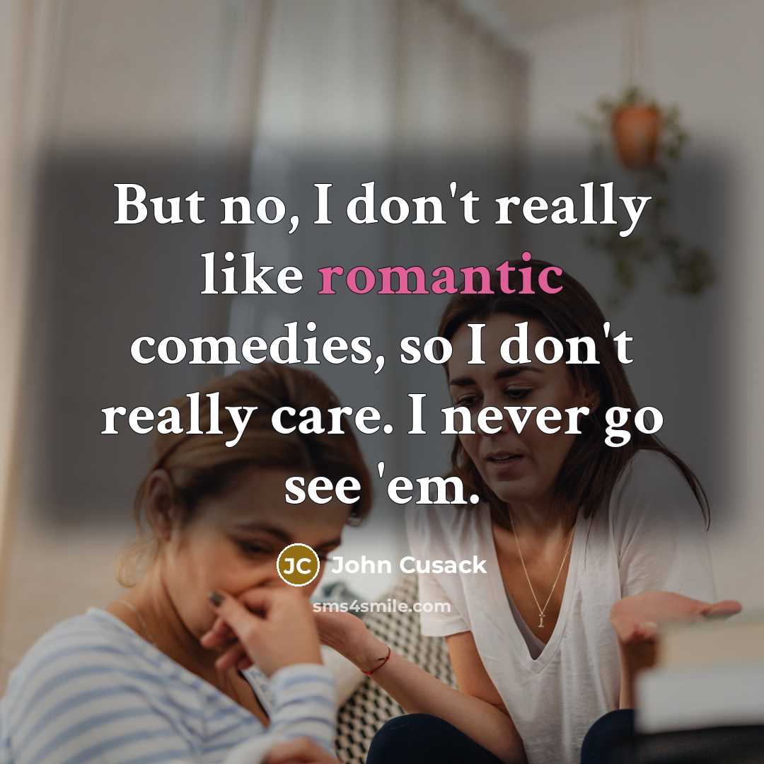“But no, I don't really like romantic comedies, so I…” quote by John Cusack
