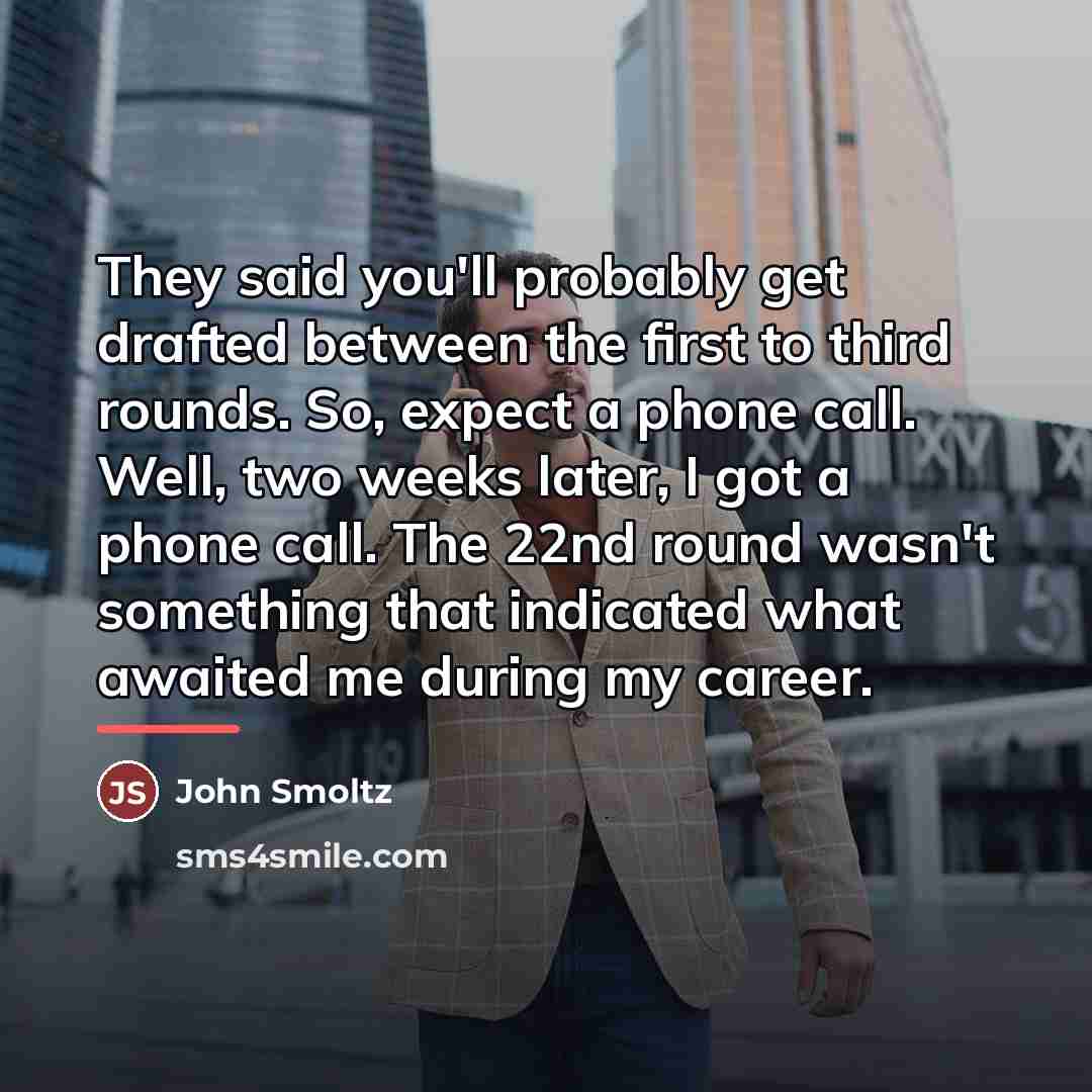 “They said you'll probably get drafted between the first to…” quote by John Smoltz