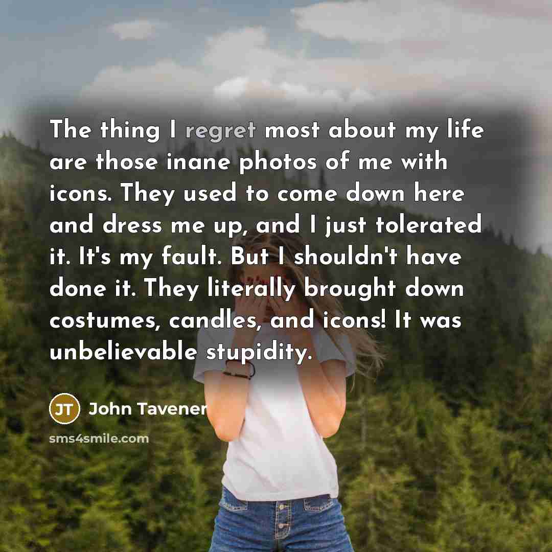 “The thing I regret most about my life are those…” quote by John Tavener