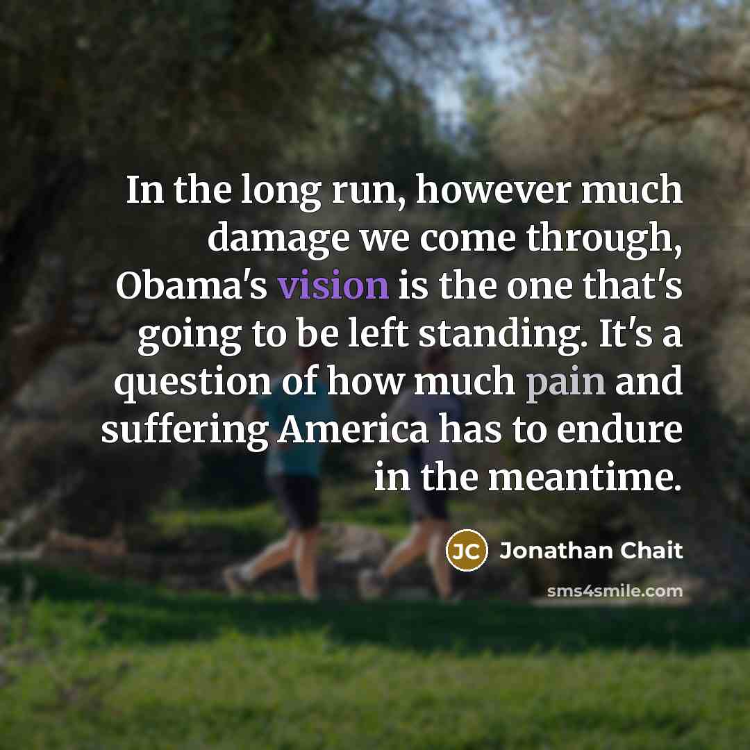“In the long run, however much damage we come through,…” quote by Jonathan Chait