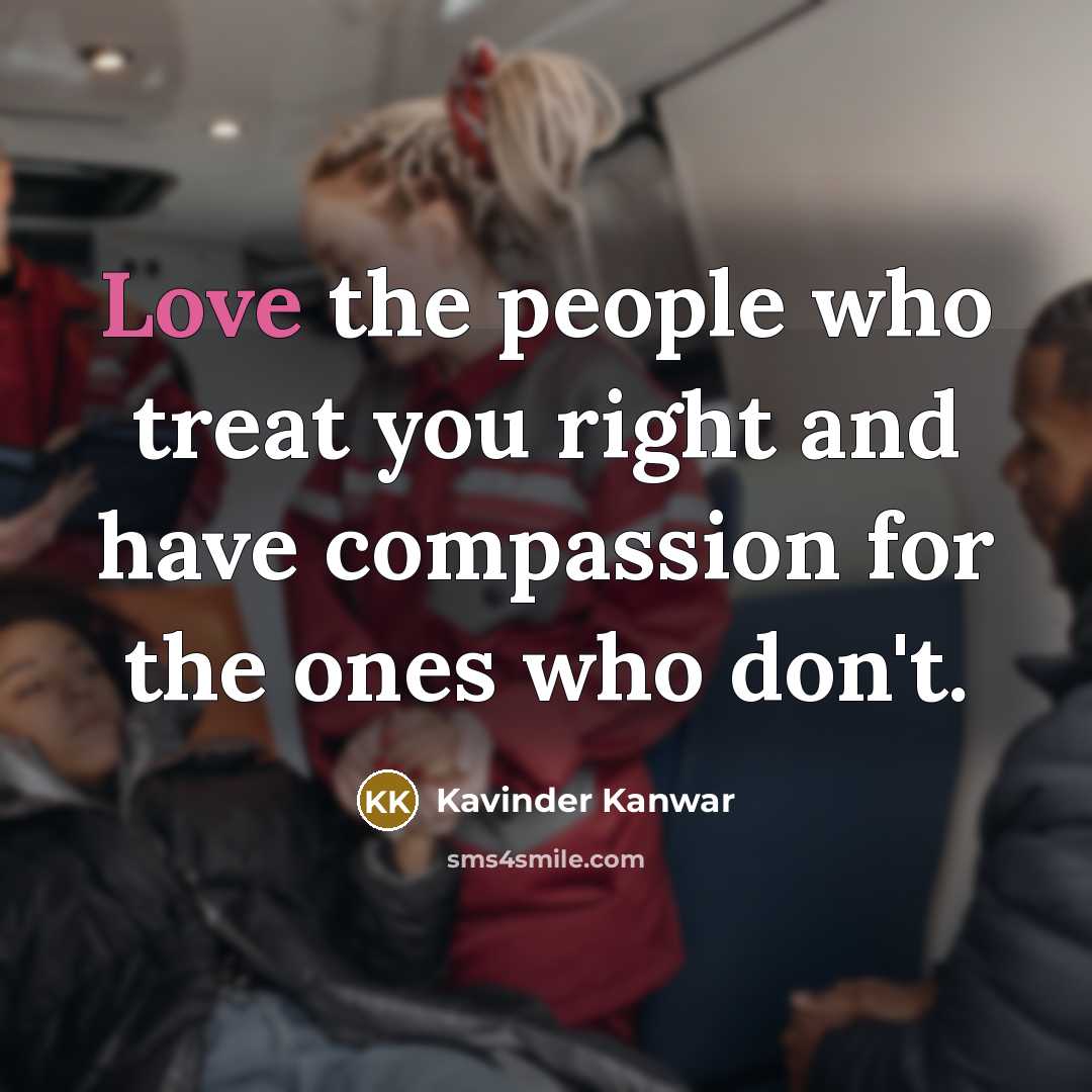 “Love the people who treat you right and have compassion…” quote by Kavinder Kanwar