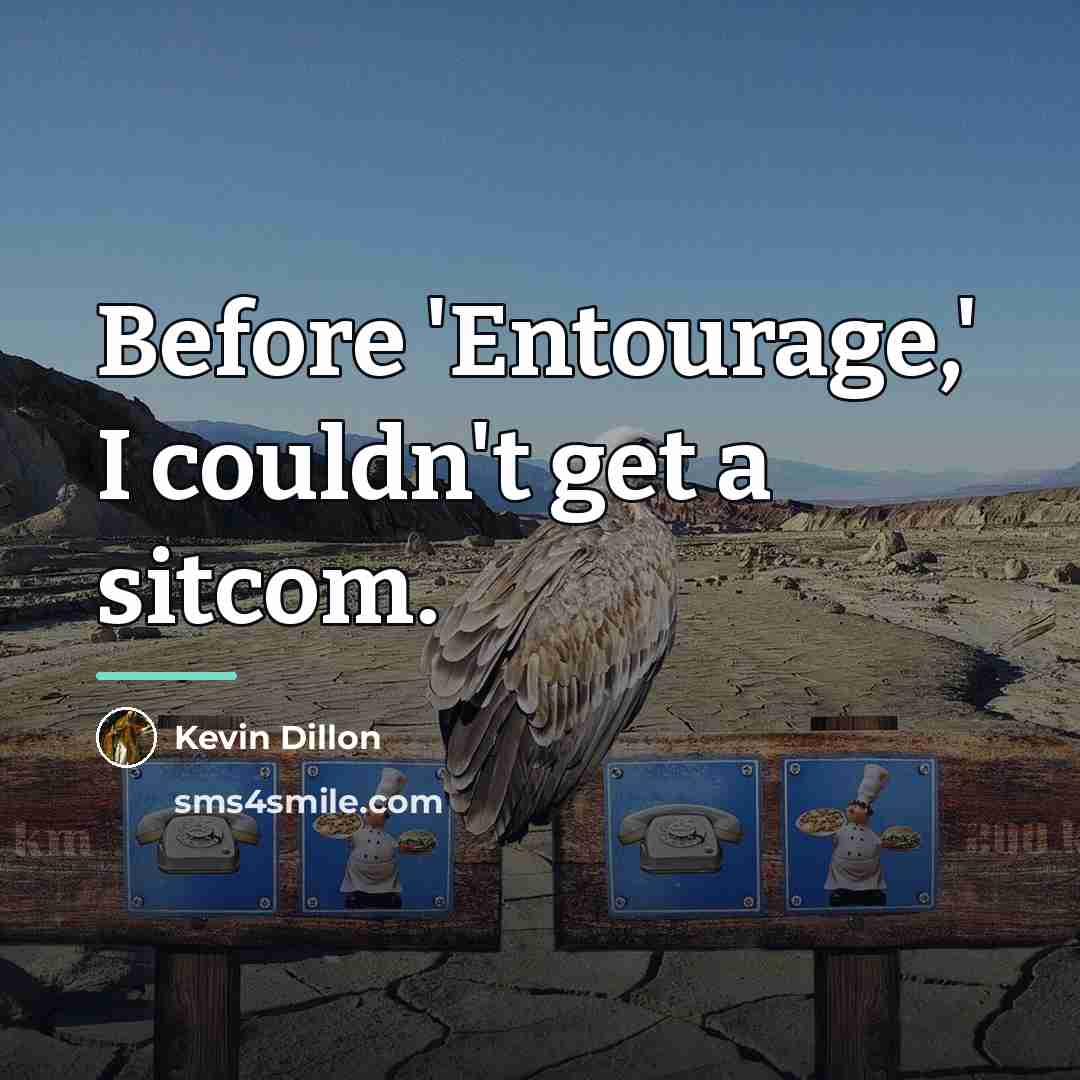 “Before 'Entourage,' I couldn't get a sitcom.…” quote by Kevin Dillon
