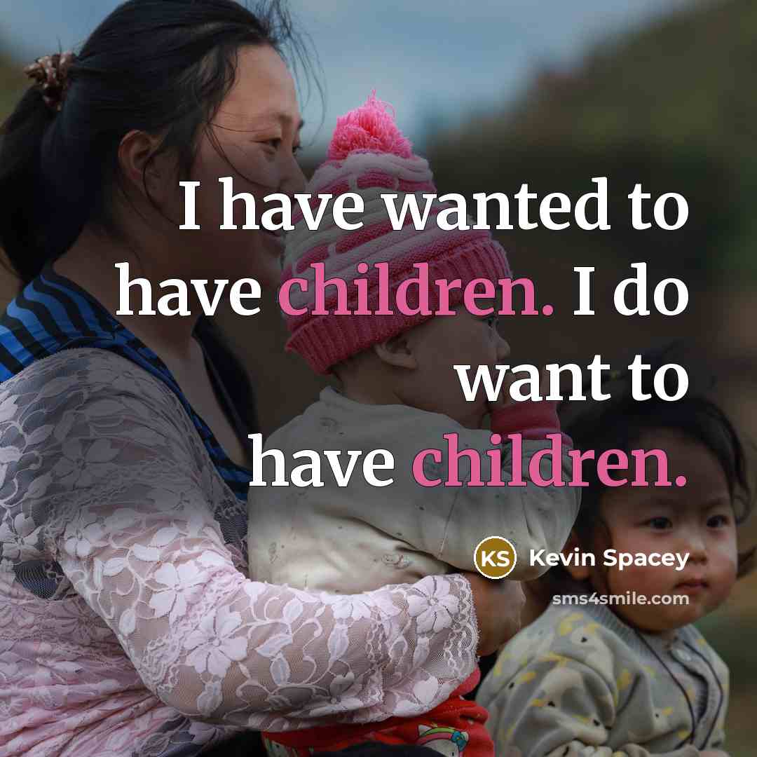 “I have wanted to have children. I do want to…” quote by Kevin Spacey