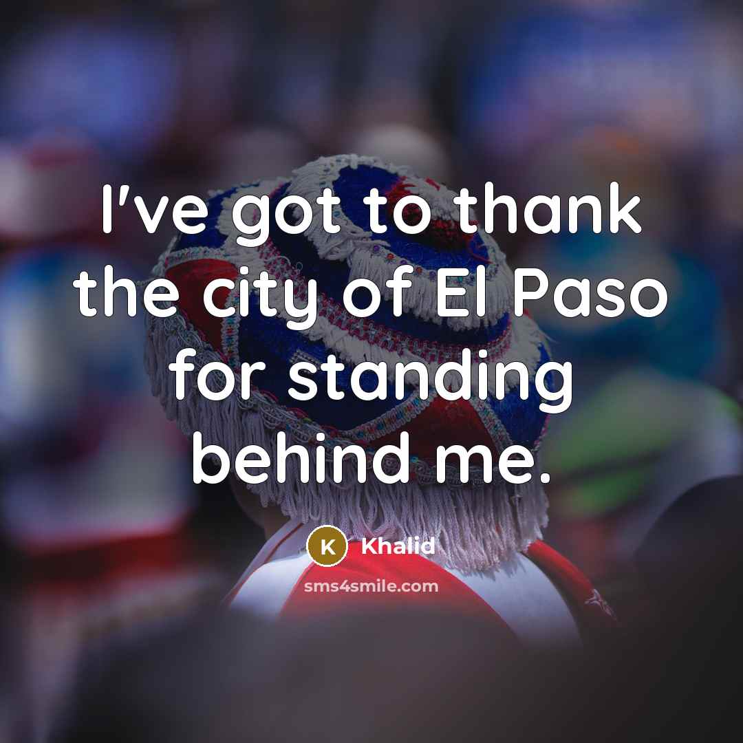 “I've got to thank the city of El Paso for…” quote by Khalid