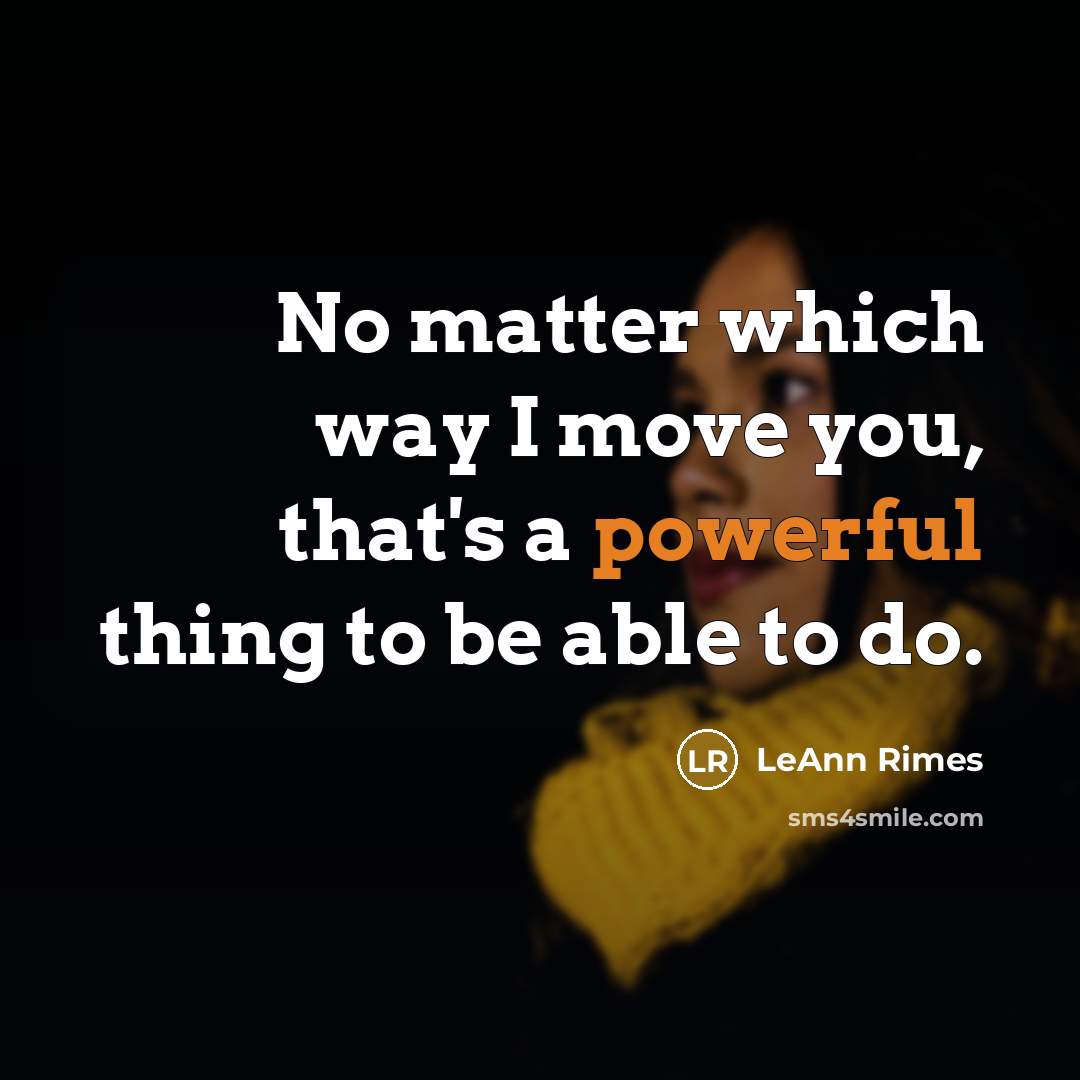 “No matter which way I move you, that's a powerful…” quote by LeAnn Rimes
