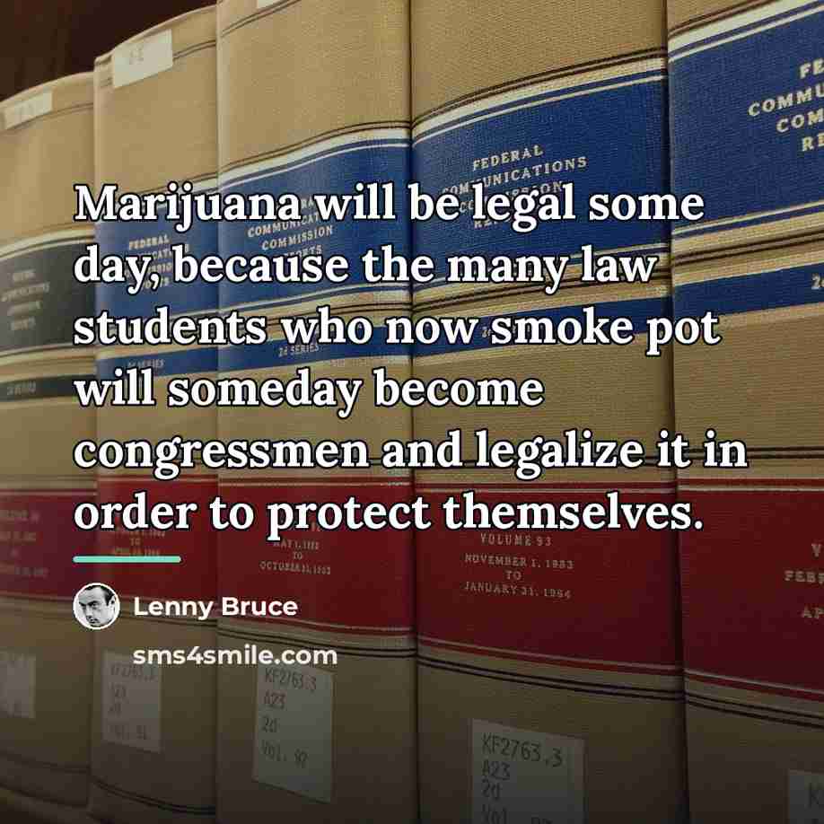 “Marijuana will be legal some day, because the many law…” quote by Lenny Bruce