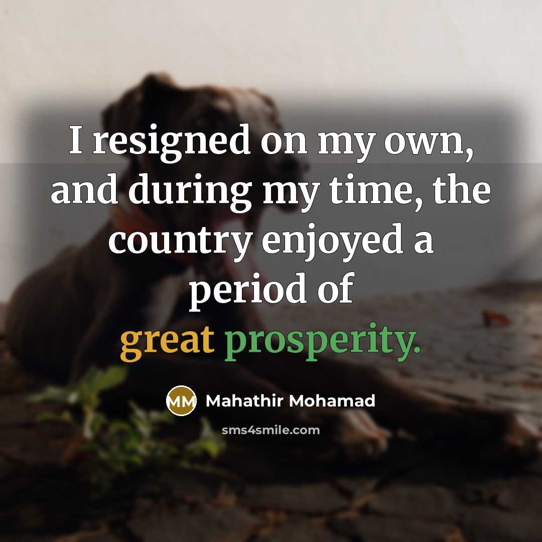 “I resigned on my own, and during my time, the…” quote by Mahathir Mohamad