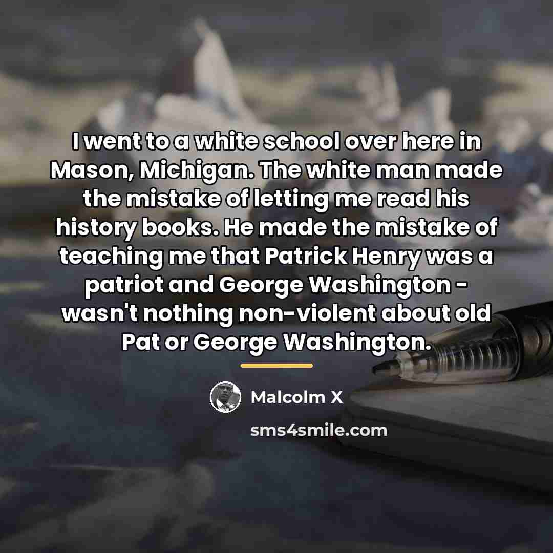 “I went to a white school over here in Mason,…” quote by Malcolm X
