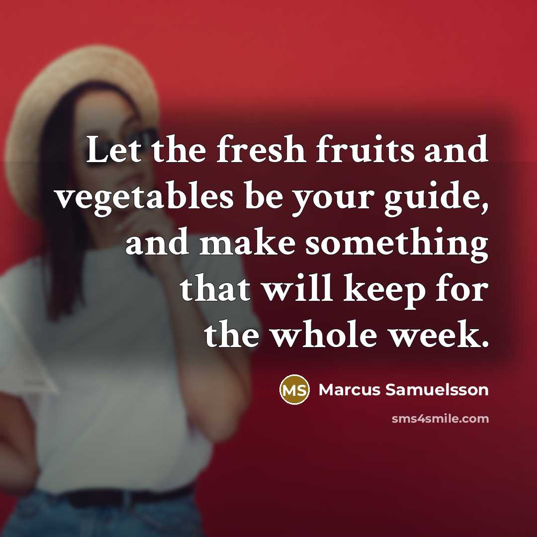 “Let the fresh fruits and vegetables be your guide, and…” quote by Marcus Samuelsson