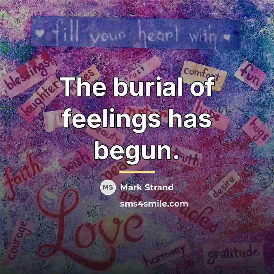 “The burial of feelings has begun.…” quote by Mark Strand