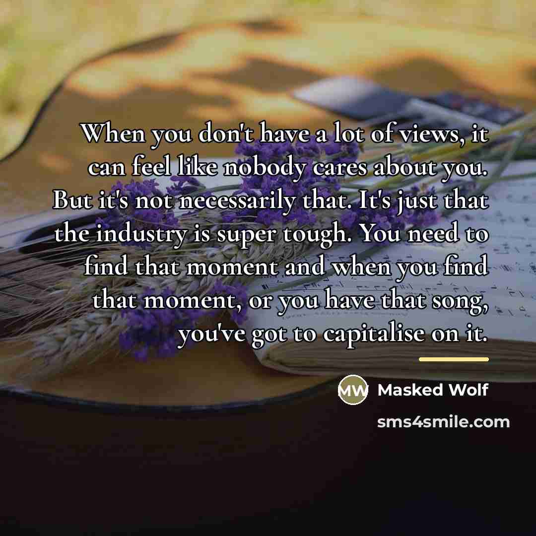 “When you don't have a lot of views, it can…” quote by Masked Wolf