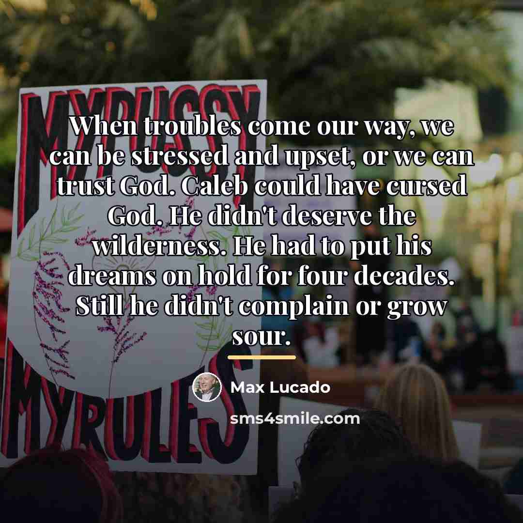 “When troubles come our way, we can be stressed and…” quote by Max Lucado