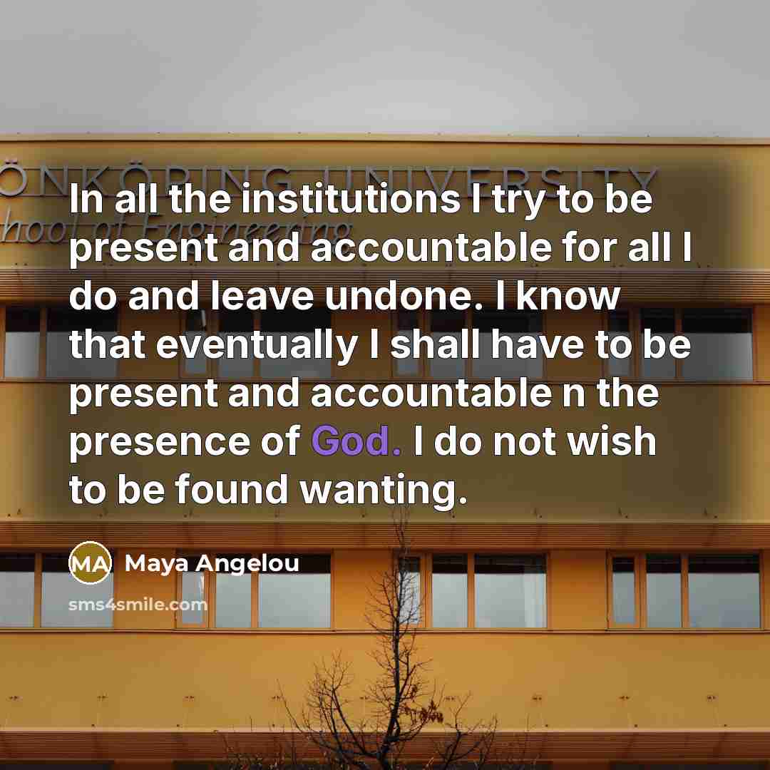 “In all the institutions I try to be present and…” quote by Maya Angelou