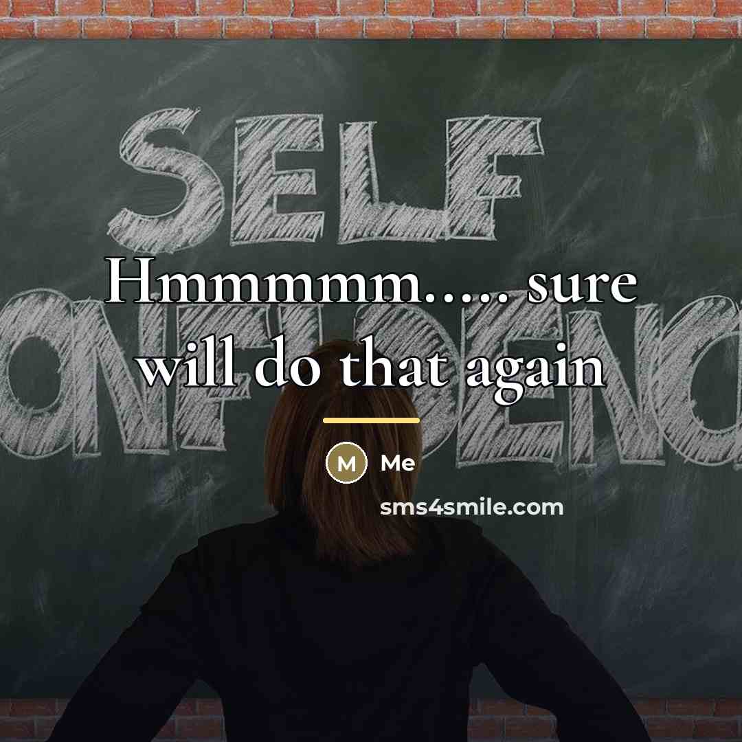 “Hmmmmm..... sure will do that again…” quote by Me