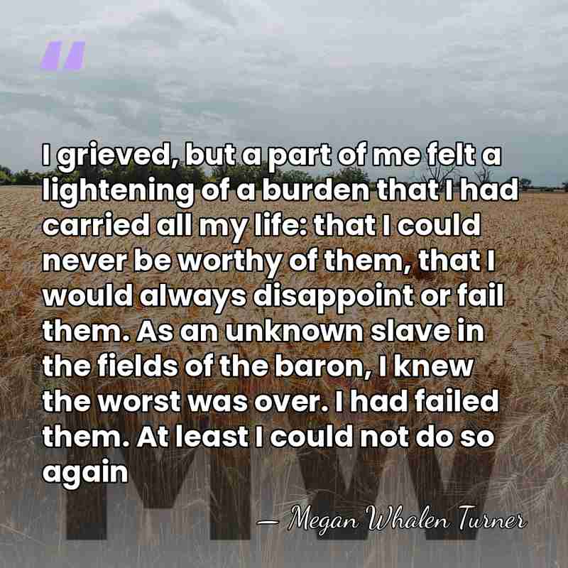 I grieved, but a part of me felt a lightening of a&hellip; - Megan Whalen Turner