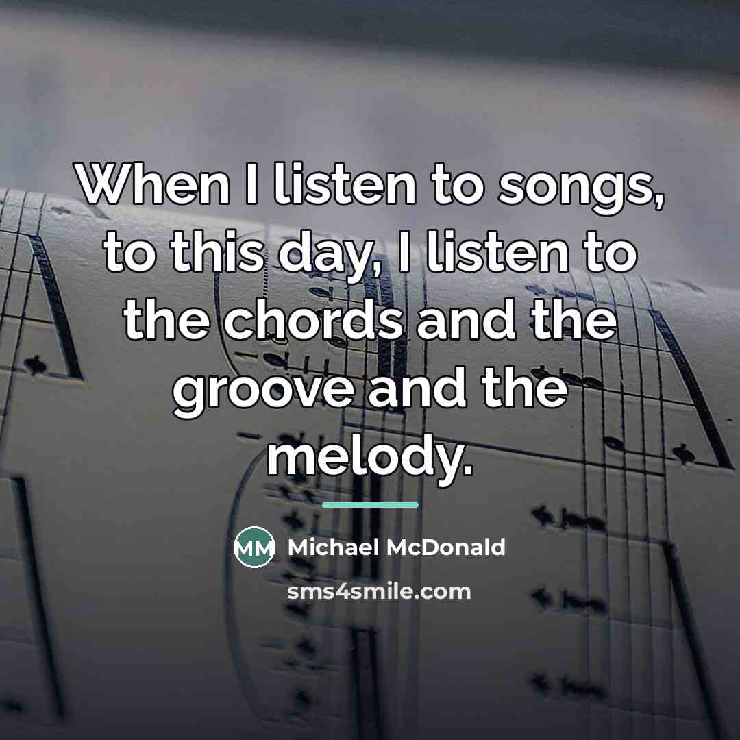 “When I listen to songs, to this day, I listen…” quote by Michael McDonald