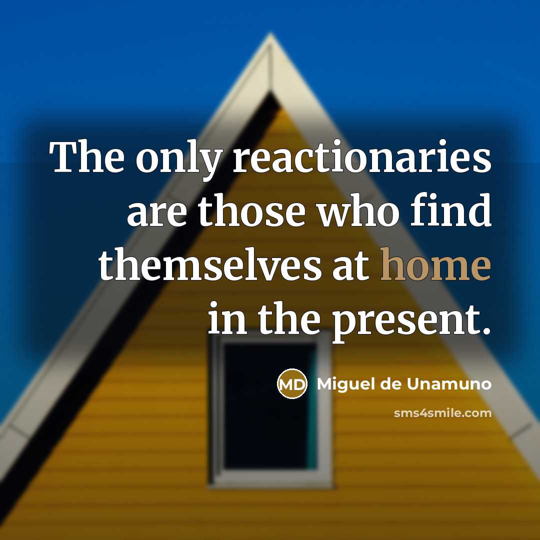 “The only reactionaries are those who find themselves at home…” quote by Miguel de Unamuno