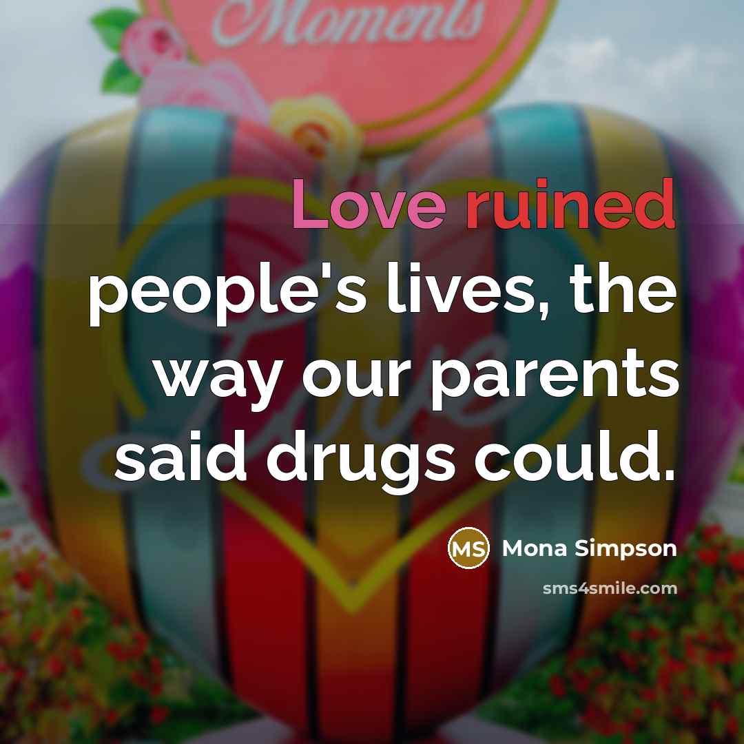 “Love ruined people's lives, the way our parents said drugs…” quote by Mona Simpson