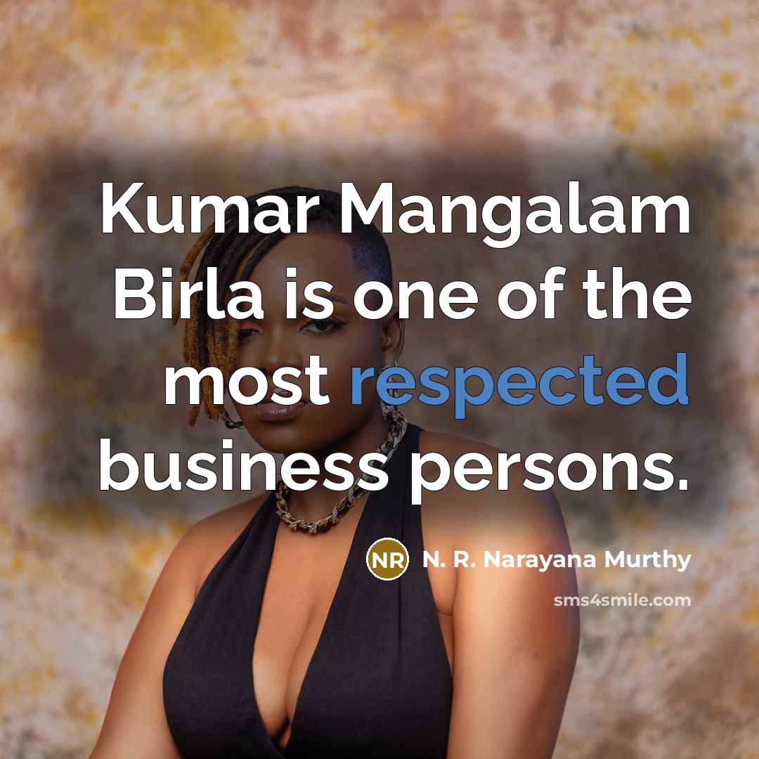 “Kumar Mangalam Birla is one of the most respected business persons.” quote by N. R. Narayana Murthy