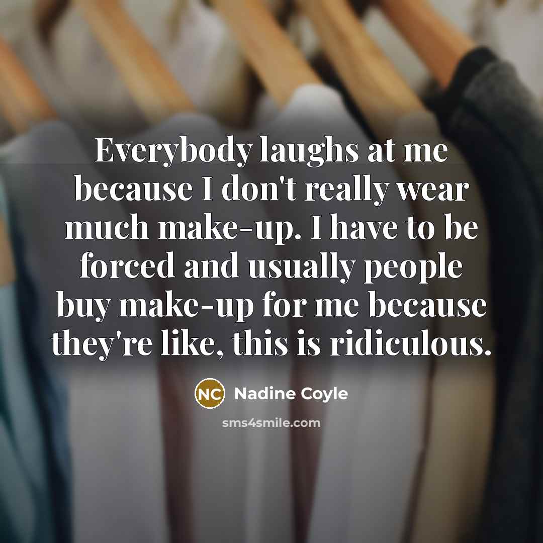 “Everybody laughs at me because I don't really wear much…” quote by Nadine Coyle