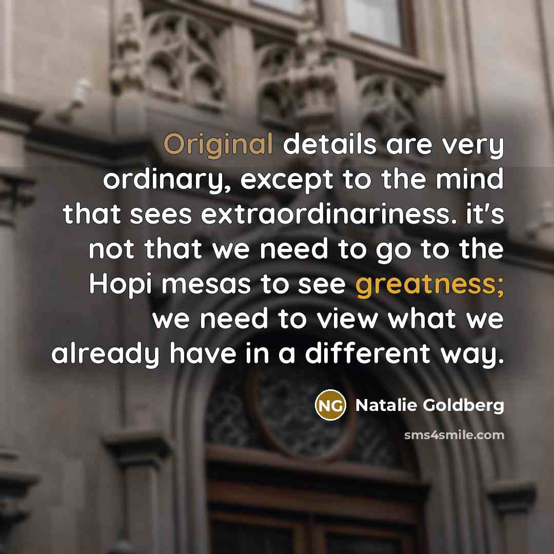 “Original details are very ordinary, except to the mind that…” quote by Natalie Goldberg