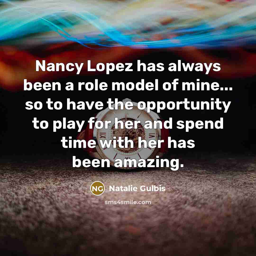 “Nancy Lopez has always been a role model of mine...…” quote by Natalie Gulbis