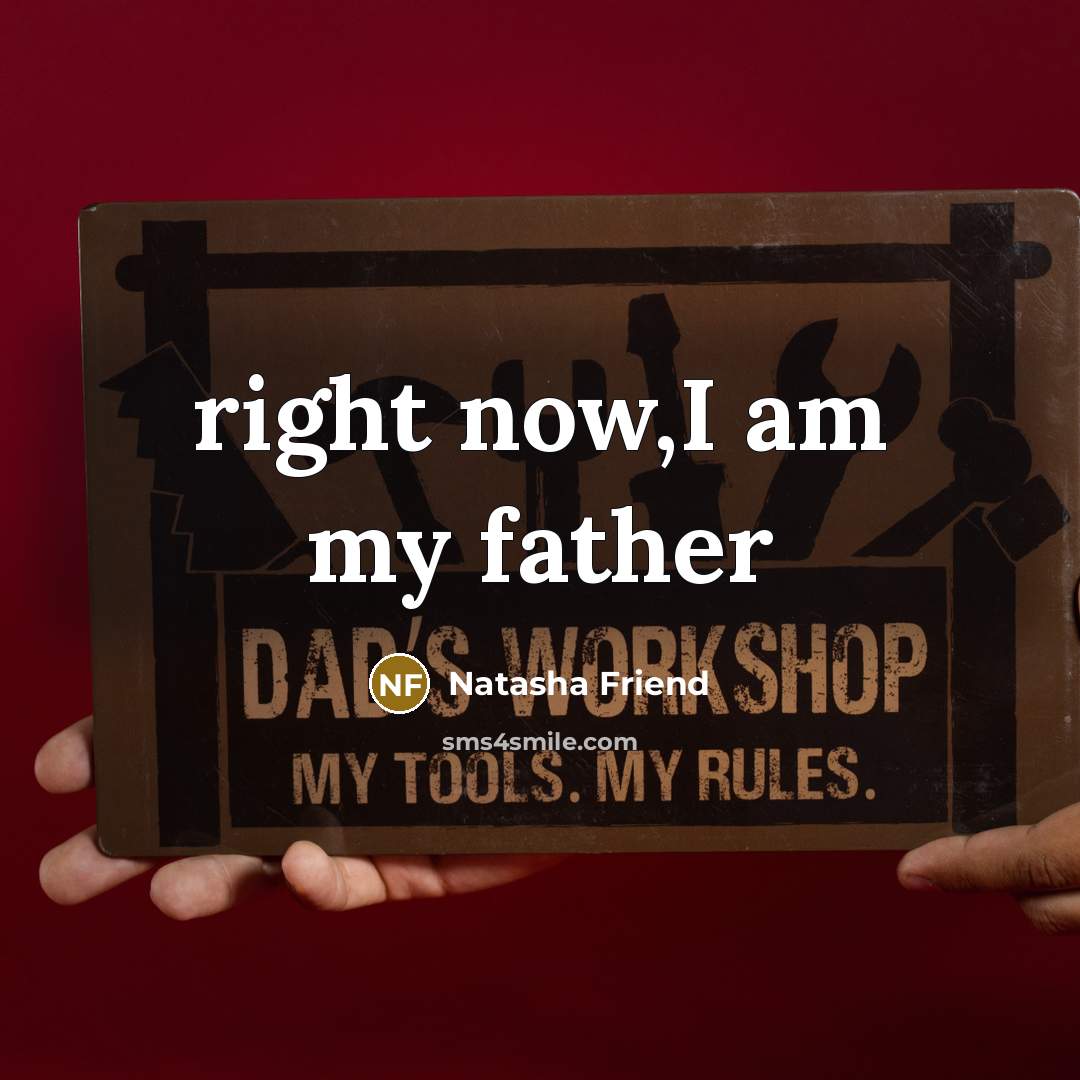 “right now,I am my father…” quote by Natasha Friend