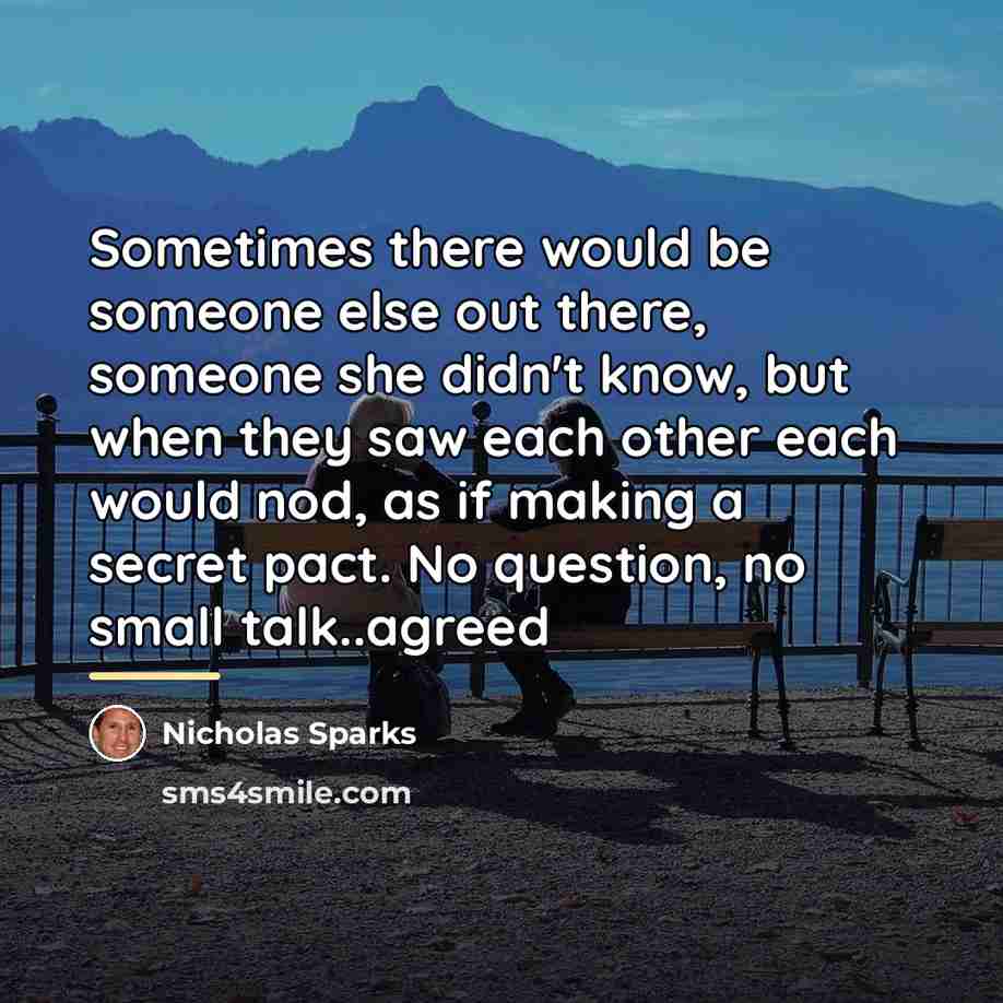 “Sometimes there would be someone else out there, someone she…” quote by Nicholas Sparks