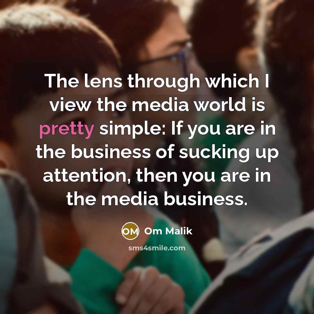 “The lens through which I view the media world is…” quote by Om Malik