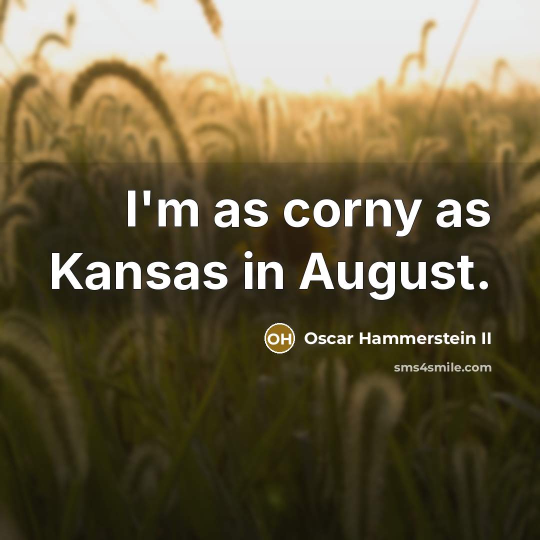 “I'm as corny as Kansas in August.…” quote by Oscar Hammerstein II