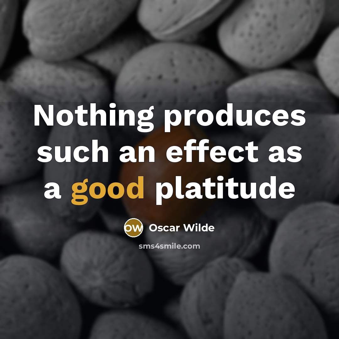 “Nothing produces such an effect as a good platitude…” quote by Oscar Wilde