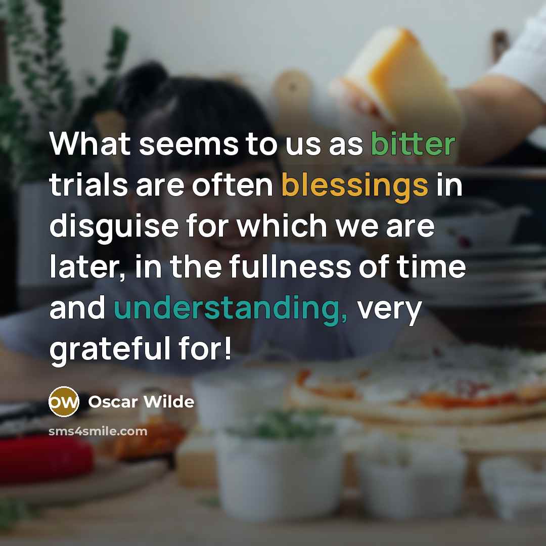 “What seems to us as bitter trials are often blessings…” quote by Oscar Wilde
